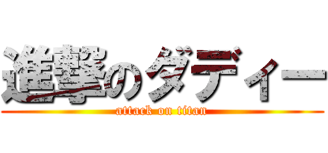 進撃のダディー (attack on titan)