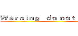 Ｗａｒｎｉｎｇ   ｄｏ ｎｏｔ ｂｏｋｅ ｉｎ ()