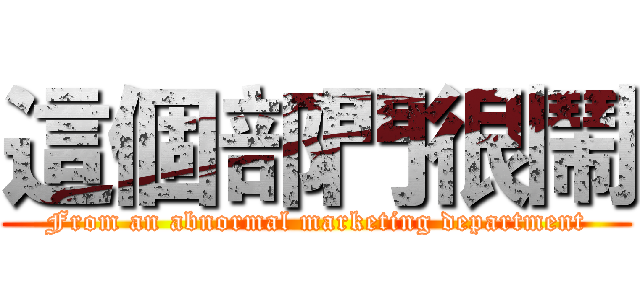 這個部門很鬧 (From an abnormal marketing department)