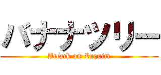 バナナツリー (Attack on Zuquim)