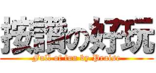 按讚の好玩 (Full of fun by Praise)