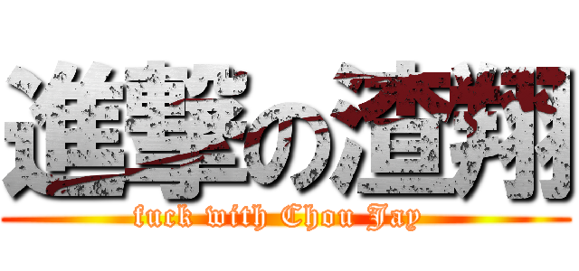 進撃の渣翔 (fuck with Chou Jay )