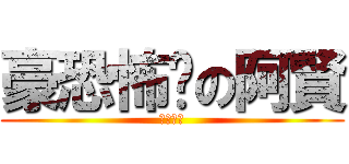 豪恐怖喔の阿賢 (豪恐怖喔)