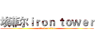 埃菲尔ｉｒｏｎ ｔｏｗｅｒ (attack on titan)