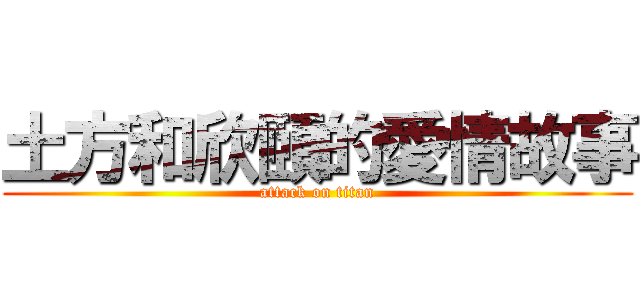 土方和欣頤的愛情故事 (attack on titan)