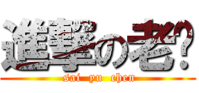 進撃の老赛 ( sai  yu  chen)