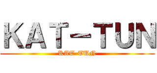ＫＡＴ－ＴＵＮ (KAT-TUN)