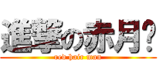 進撃の赤月™ (red hair man)