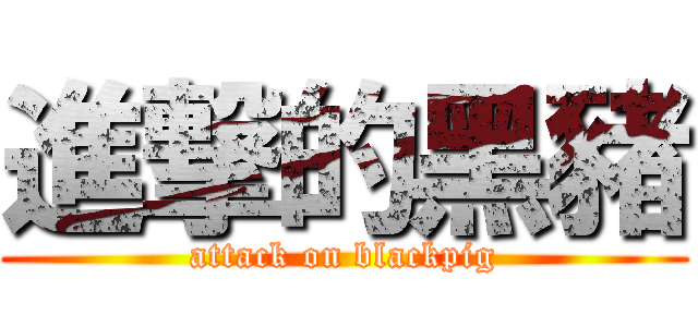 進撃的黑豬 (attack on blackpig)