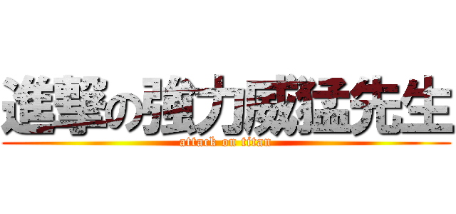 進撃の強力威猛先生 (attack on titan)