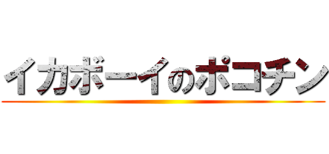 イカボーイのポコチン ()