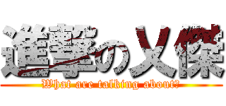 進撃の乂傑 (What are talking about?)