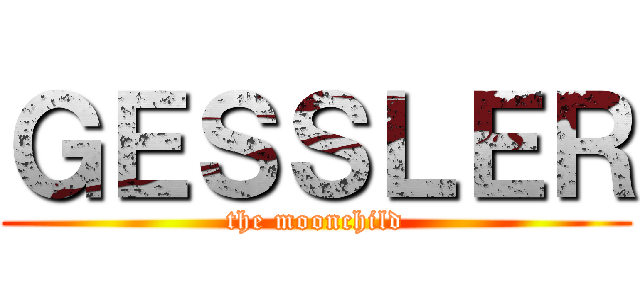 ＧＥＳＳＬＥＲ (the moonchild)