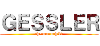 ＧＥＳＳＬＥＲ (the moonchild)