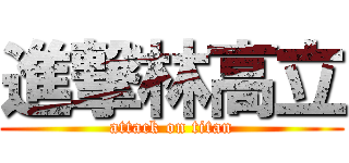 進撃林高立 (attack on titan)