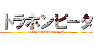 トラホンピータ (fake documentary Q)