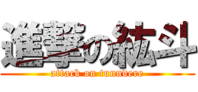 進撃の紘斗 (attack on tunndere)