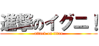 進撃のイグニ！ (attack on titan)