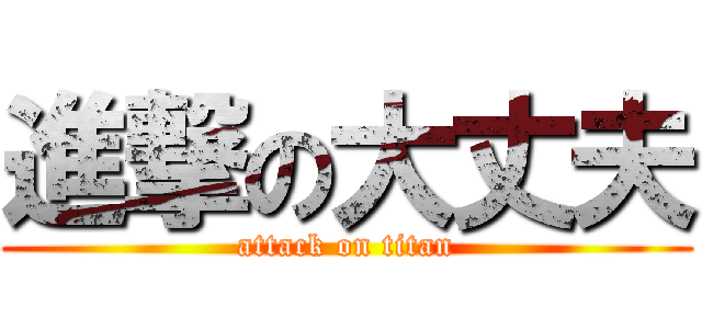 進撃の大丈夫 (attack on titan)