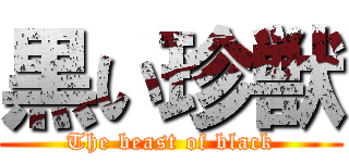 黒い珍獣 (The beast of black)