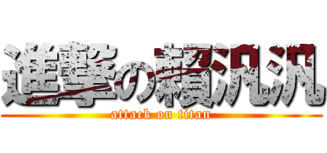 進撃の賴汎汎 (attack on titan)