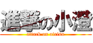 進撃の小澄 (attack on airisu)