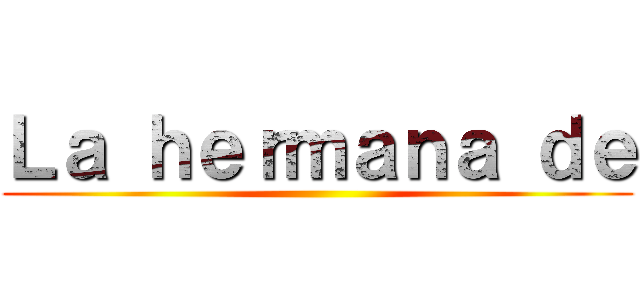 Ｌａ ｈｅｒｍａｎａ ｄｅ ()