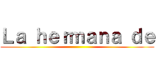 Ｌａ ｈｅｒｍａｎａ ｄｅ ()