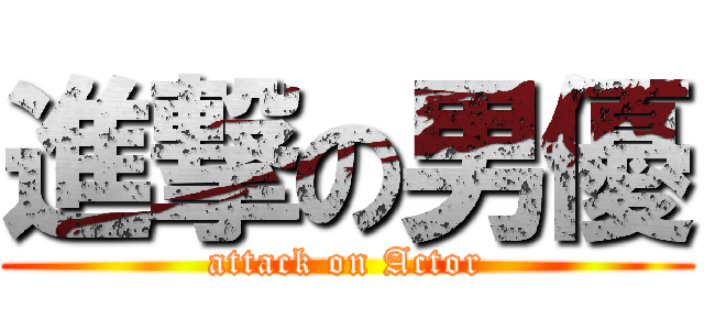 進撃の男優 (attack on Actor)