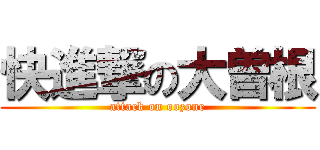 快進撃の大曽根 (attack on oozone)