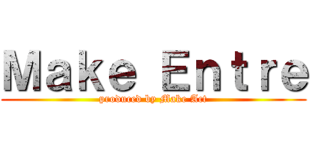 Ｍａｋｅ Ｅｎｔｒｅ (produced by Make Act)