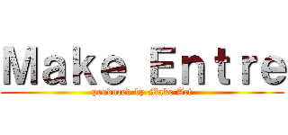 Ｍａｋｅ Ｅｎｔｒｅ (produced by Make Act)