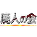 廃人の会 ()