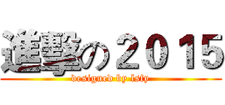 進擊の２０１５ (designed by lsfy)