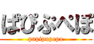 ぱぴぷぺぽ (papipupepo)