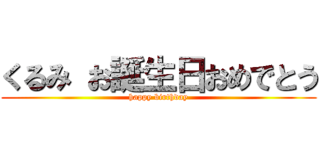 くるみ お誕生日おめでとう ( happy birthday )