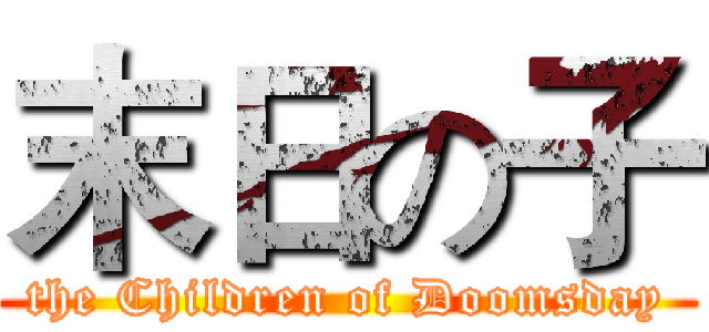 末日の子 (the Children of Doomsday)
