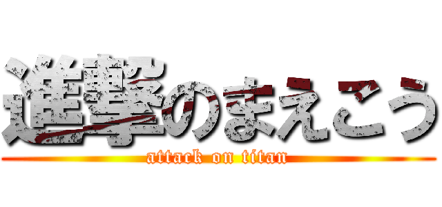 進撃のまえこう (attack on titan)