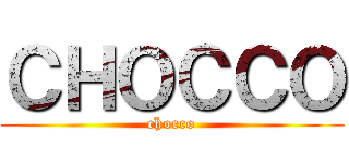 ＣＨＯＣＣＯ (chocco)