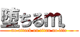 堕ちるｍ． (no attack on titan no life)