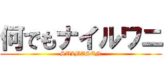 何でもナイルワニ (SUIMASEN)