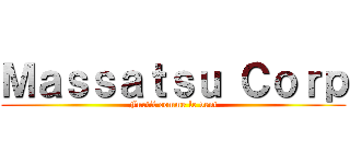 Ｍａｓｓａｔｓｕ Ｃｏｒｐ (Furtif comme le vent)