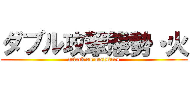 ダブル攻撃態勢・火 (attack on monsters)