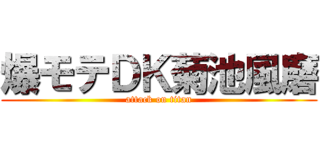 爆モテＤＫ菊池風磨 (attack on titan)