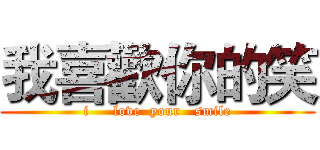 我喜歡你的笑 (i     love  your   smile)