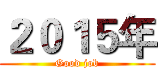 ２０１５年 (Good job)