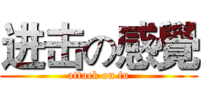 进击の感覺 (attack on fu)