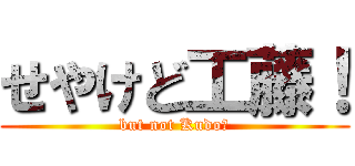 せやけど工藤！ (but not Kudo！)