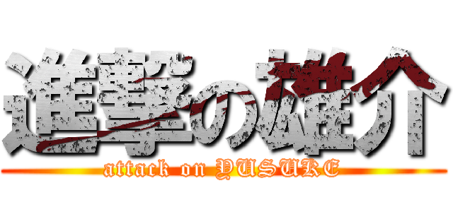 進撃の雄介 (attack on YUSUKE)