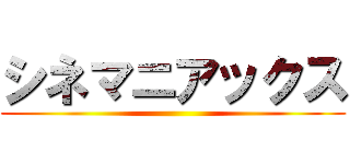 シネマニアックス ()